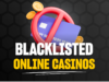 Why Blacklisted Casinos Matter and How to Stay Safe Blacklisted Online Casinos